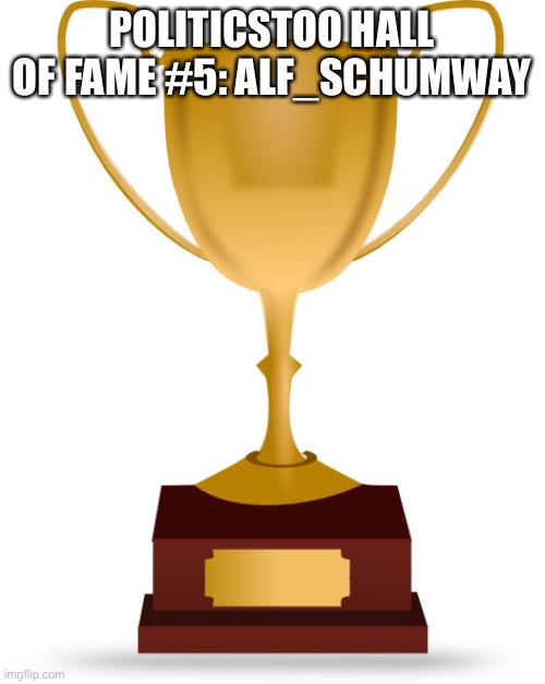 Blank Trophy | POLITICSTOO HALL OF FAME #5: ALF_SCHUMWAY | image tagged in blank trophy | made w/ Imgflip meme maker