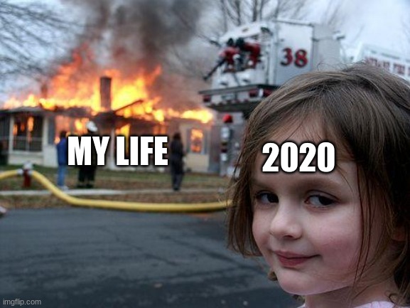 burn | MY LIFE; 2020 | image tagged in memes,disaster girl | made w/ Imgflip meme maker
