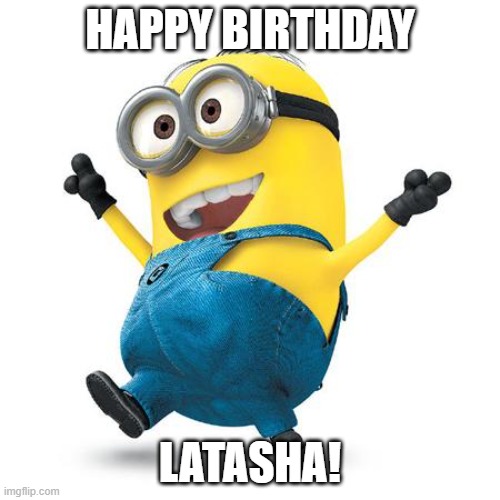 Minion Latasha | HAPPY BIRTHDAY; LATASHA! | image tagged in happy minion | made w/ Imgflip meme maker