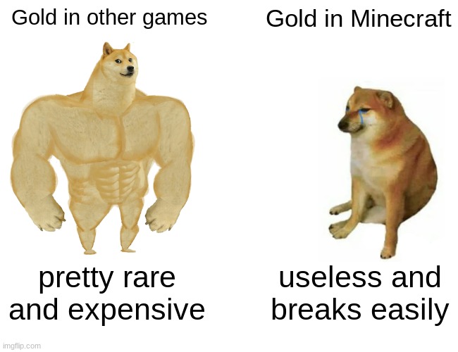 Buff Doge vs. Cheems | Gold in other games; Gold in Minecraft; pretty rare and expensive; useless and breaks easily | image tagged in memes,buff doge vs cheems | made w/ Imgflip meme maker
