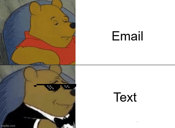 MMM | Email; Text | image tagged in memes,tuxedo winnie the pooh | made w/ Imgflip meme maker