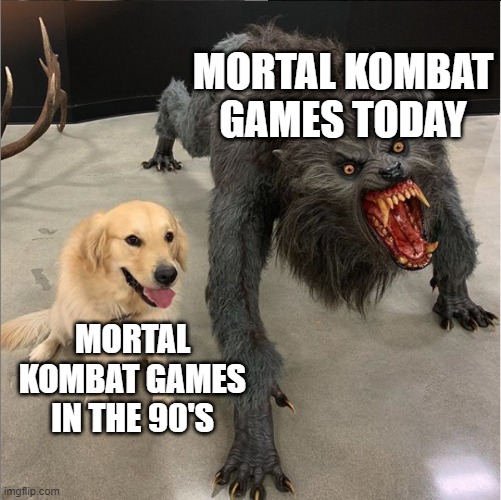 dog vs werewolf | MORTAL KOMBAT GAMES TODAY; MORTAL KOMBAT GAMES IN THE 90'S | image tagged in dog vs werewolf | made w/ Imgflip meme maker