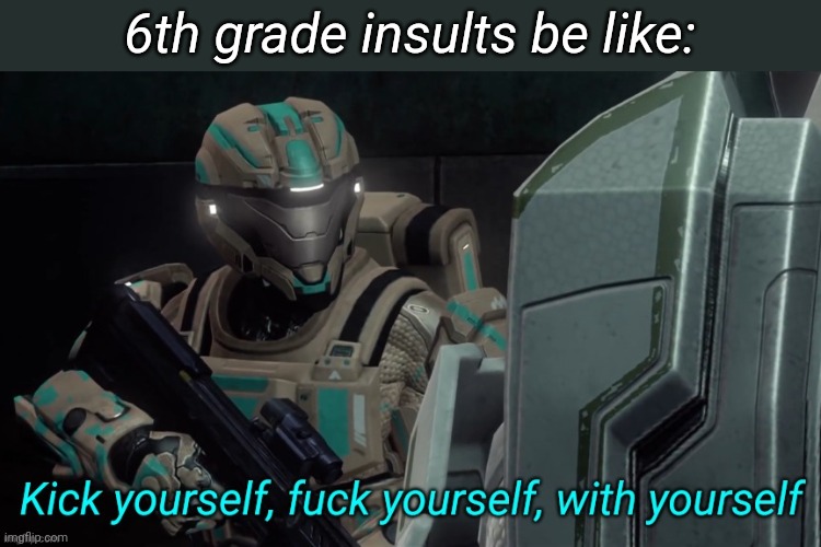 6th grade insults be like: | made w/ Imgflip meme maker