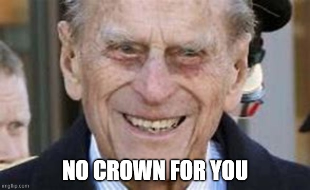 rip phil | NO CROWN FOR YOU | image tagged in memes,philippines,sad,queen,queen elizabeth | made w/ Imgflip meme maker