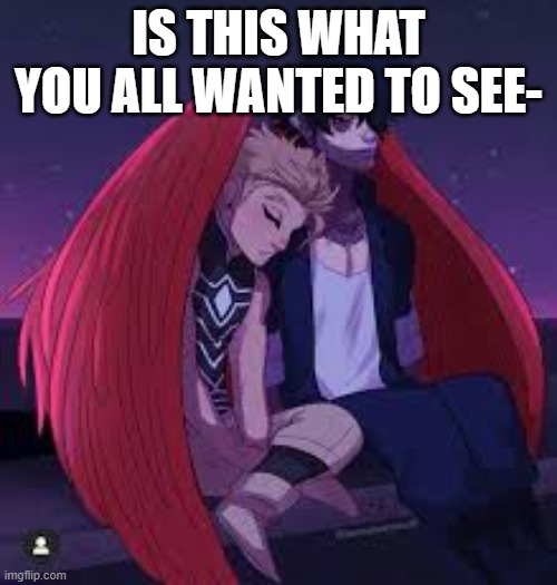 God here you go, you shippers- | IS THIS WHAT YOU ALL WANTED TO SEE- | image tagged in mha,anime | made w/ Imgflip meme maker