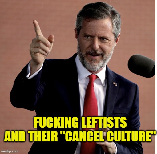 Jerry Falwell jr | FUCKING LEFTISTS AND THEIR "CANCEL CULTURE" | image tagged in jerry falwell jr | made w/ Imgflip meme maker