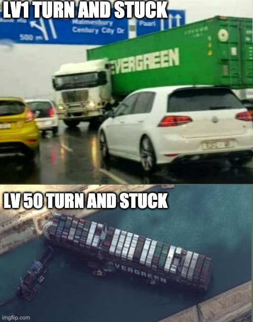 what do you mean it happened before | LV1 TURN AND STUCK; LV 50 TURN AND STUCK | image tagged in suez canal,evergreen | made w/ Imgflip meme maker