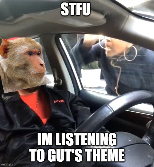 stfu |  STFU; IM LISTENING TO GUT'S THEME | image tagged in stfu im listening to | made w/ Imgflip meme maker