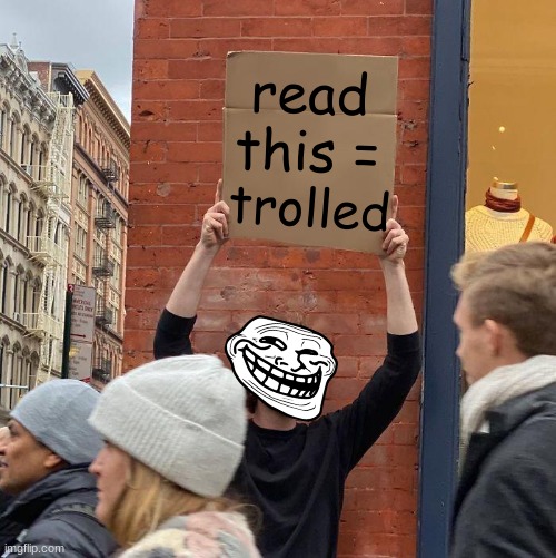 Welcome to your daily dose of internet, you just got trolled :mogus: | read this =; trolled | image tagged in memes,guy holding cardboard sign,trollface,trolled | made w/ Imgflip meme maker