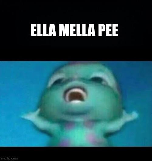 ELLA MELLA PEE | image tagged in black background | made w/ Imgflip meme maker