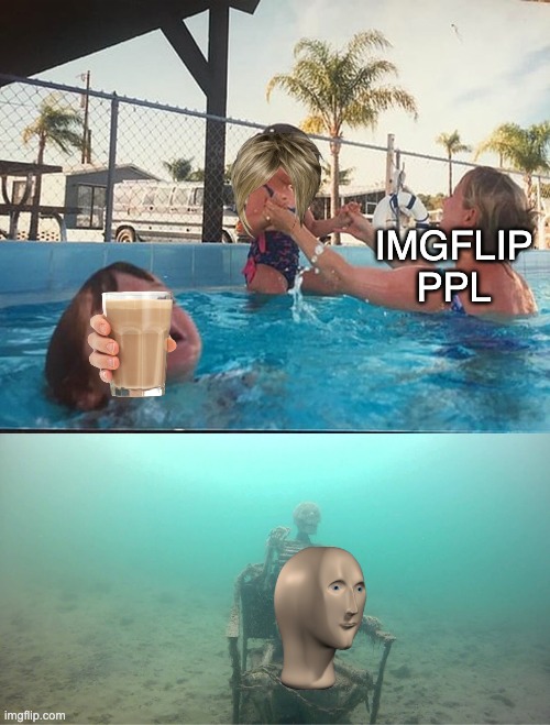 Mememan is dead now :( | IMGFLIP PPL | image tagged in mother ignoring kid drowning in a pool | made w/ Imgflip meme maker