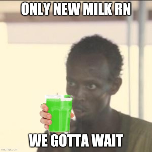 milk | ONLY NEW MILK RN; WE GOTTA WAIT | image tagged in memes,look at me,milk | made w/ Imgflip meme maker