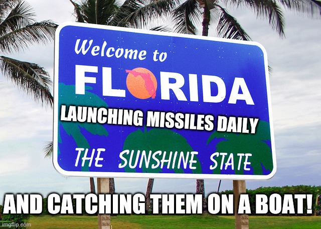 Florida | AND CATCHING THEM ON A BOAT! LAUNCHING MISSILES DAILY | image tagged in florida | made w/ Imgflip meme maker