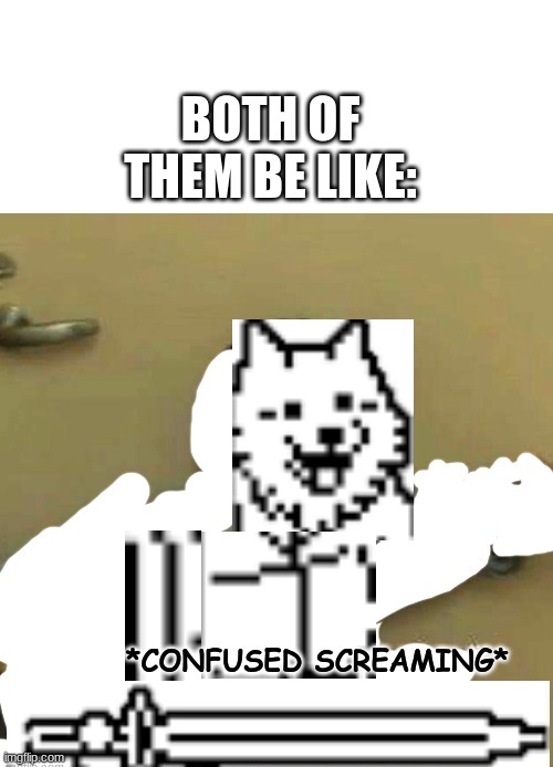 confused screaming (lesser dog) | BOTH OF THEM BE LIKE: | image tagged in confused screaming lesser dog | made w/ Imgflip meme maker