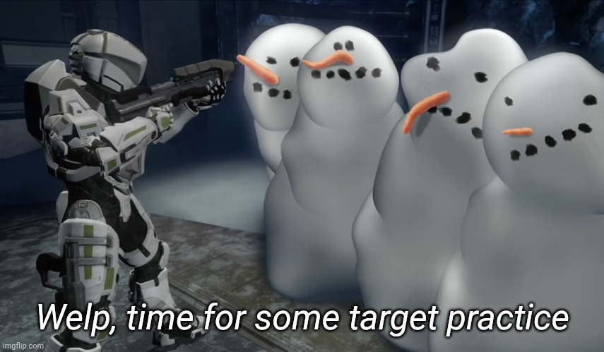 High Quality Welp time for some target practice Blank Meme Template