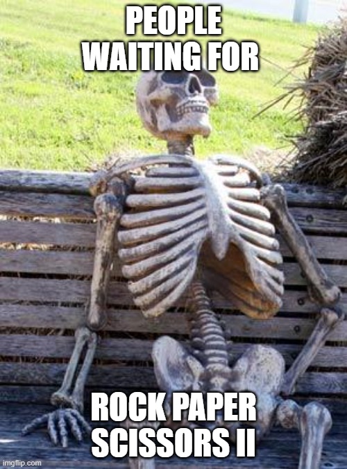 Will there be atleast chess 2? | PEOPLE WAITING FOR; ROCK PAPER SCISSORS II | image tagged in memes,waiting skeleton | made w/ Imgflip meme maker