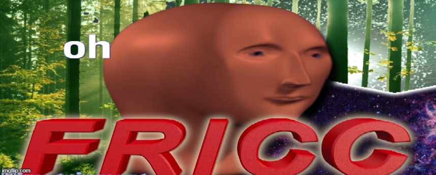 f r i c c | image tagged in meme man oh fricc | made w/ Imgflip meme maker