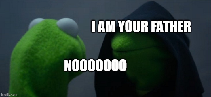 Evil Kermit | I AM YOUR FATHER; NOOOOOOO | image tagged in memes,evil kermit | made w/ Imgflip meme maker