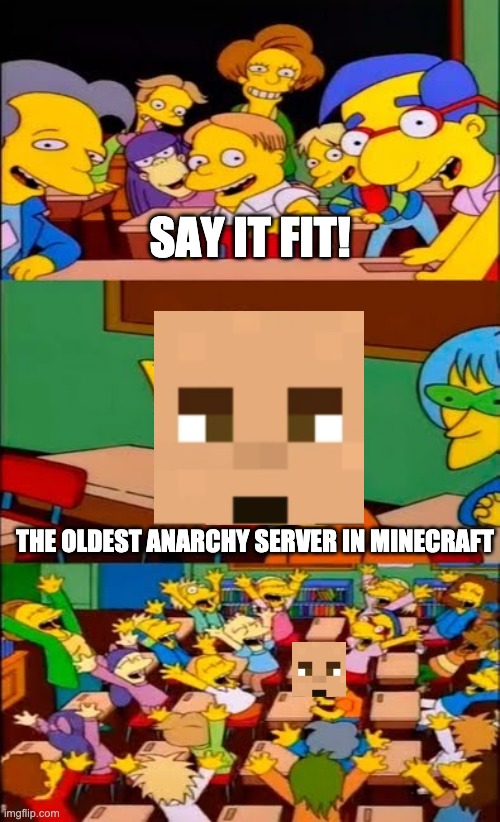 FitMC | SAY IT FIT! THE OLDEST ANARCHY SERVER IN MINECRAFT | image tagged in say the line bart simpsons | made w/ Imgflip meme maker