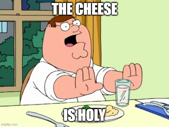Peter Griffin WOAH | THE CHEESE IS HOLY | image tagged in peter griffin woah | made w/ Imgflip meme maker