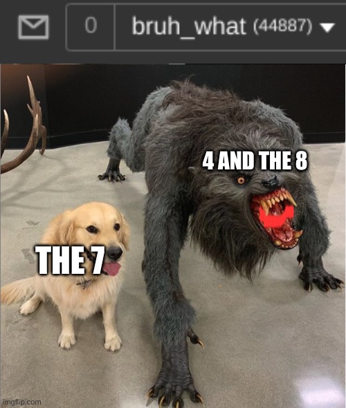 4 AND THE 8; THE 7 | made w/ Imgflip meme maker