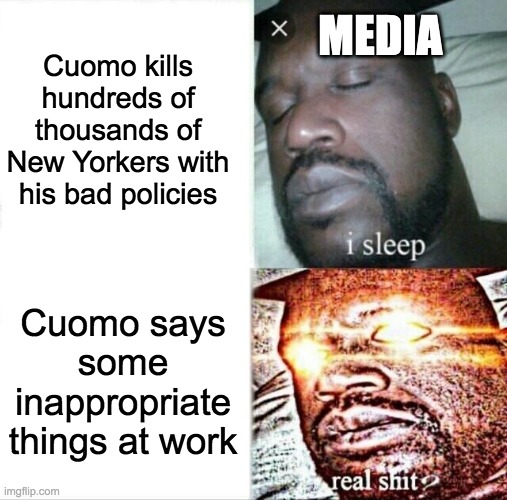 personally, I think that the first crime is worse | Cuomo kills hundreds of thousands of New Yorkers with his bad policies; MEDIA; Cuomo says some inappropriate things at work | image tagged in memes,sleeping shaq | made w/ Imgflip meme maker