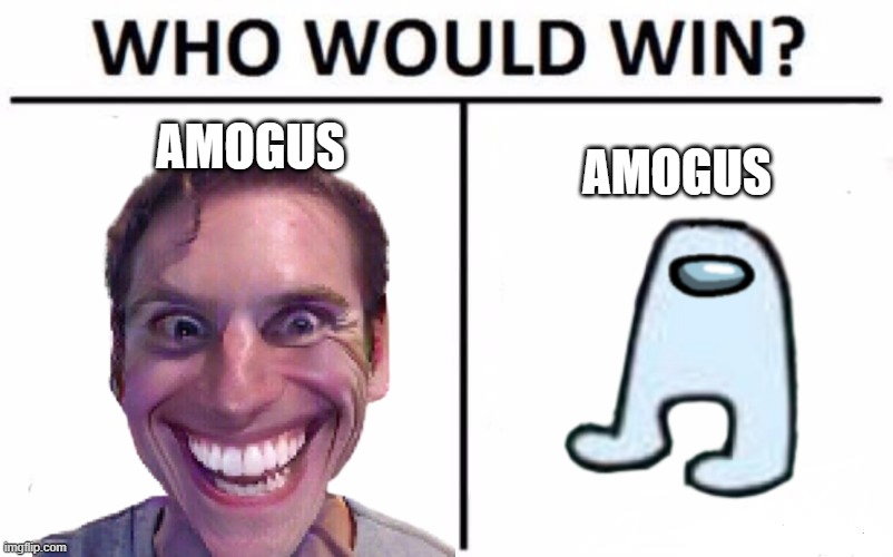 AMOGUS ALWAYS WINS |  AMOGUS; AMOGUS | image tagged in memes,who would win,amogus | made w/ Imgflip meme maker