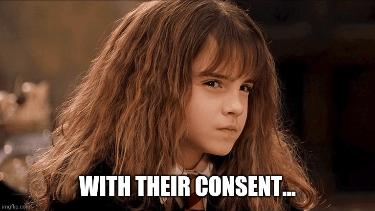 wot | WITH THEIR CONSENT... | image tagged in wot | made w/ Imgflip meme maker