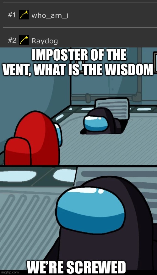 IMPOSTER OF THE VENT, WHAT IS THE WISDOM; WE’RE SCREWED | image tagged in memes,blank transparent square | made w/ Imgflip meme maker