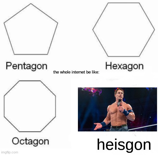 Where is he | the whole internet be like:; heisgon | image tagged in memes,pentagon hexagon octagon | made w/ Imgflip meme maker