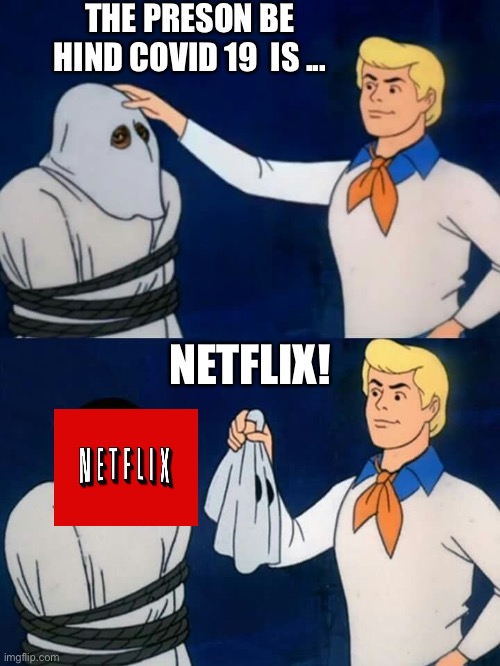 Scooby doo mask reveal | THE PRESON BE HIND COVID 19  IS ... NETFLIX! | image tagged in scooby doo mask reveal | made w/ Imgflip meme maker