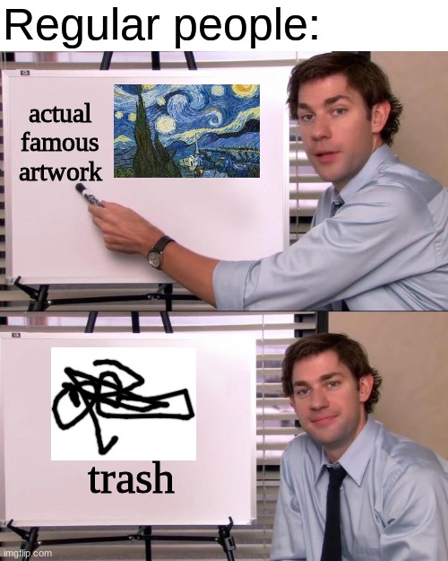 They're the same picture prt. 2 | Regular people:; actual famous artwork; trash | image tagged in jim halpert explains,they're the same picture,the office,jim halpert,pam | made w/ Imgflip meme maker