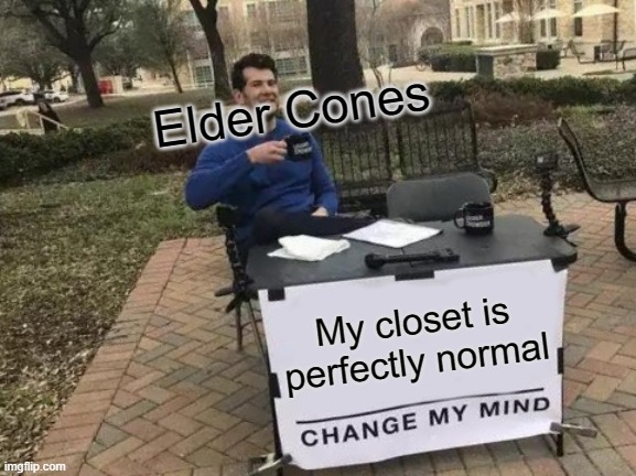 Change My Mind Meme | Elder Cones; My closet is perfectly normal | image tagged in memes,change my mind | made w/ Imgflip meme maker