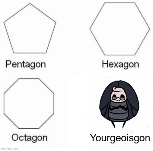 A hollow knight meme nobody cares about | Yourgeoisgon | image tagged in memes,pentagon hexagon octagon | made w/ Imgflip meme maker