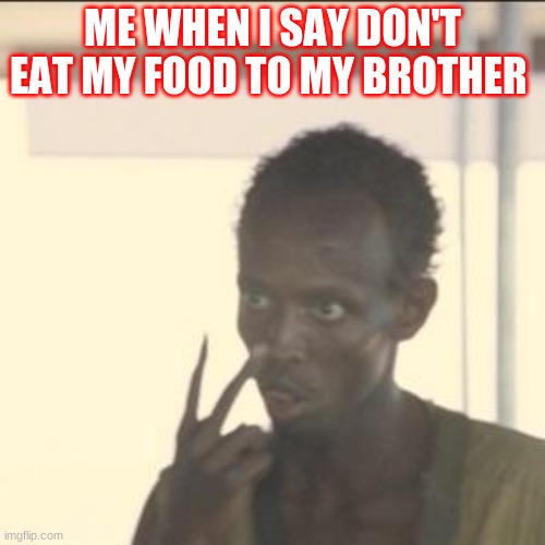 Look At Me Meme |  ME WHEN I SAY DON'T EAT MY FOOD TO MY BROTHER | image tagged in memes,look at me | made w/ Imgflip meme maker
