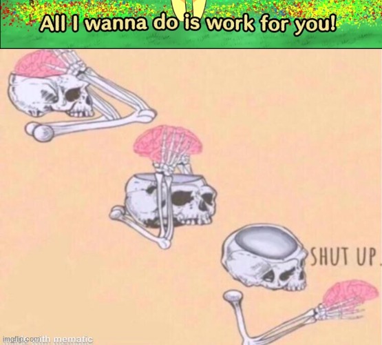 i might need help | image tagged in skeleton shut up,msmg,memes,why am i like this | made w/ Imgflip meme maker