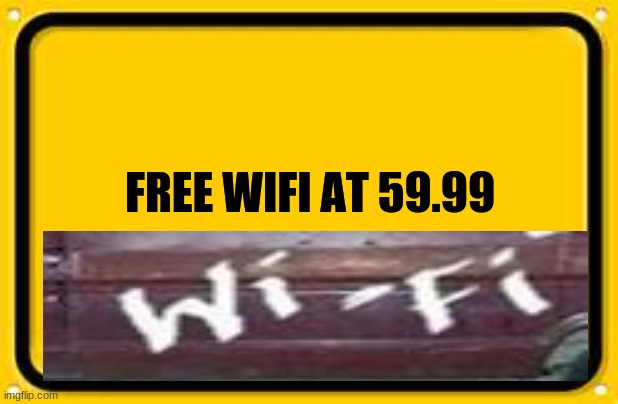Blank Yellow Sign | FREE WIFI AT 59.99 | image tagged in memes,blank yellow sign | made w/ Imgflip meme maker