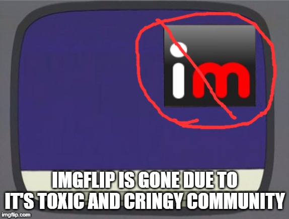 imgflip news | IMGFLIP IS GONE DUE TO IT'S TOXIC AND CRINGY COMMUNITY | image tagged in imgflip news | made w/ Imgflip meme maker