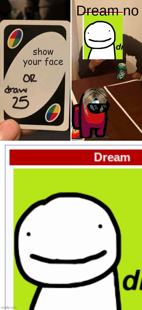 DrEaM | Dream no; show your face | image tagged in memes,uno draw 25 cards | made w/ Imgflip meme maker