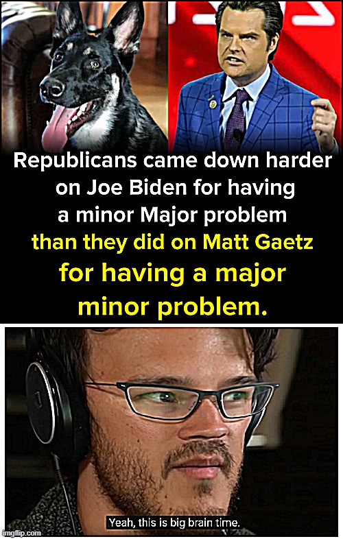 QAnoners: start your investigations here :) | image tagged in matt gaetz minor major problem major minor problem,pedophile,pedophiles,yeah this is big brain time,conservative hypocrisy,pedo | made w/ Imgflip meme maker