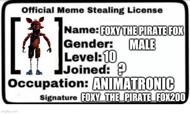 foxy | FOXY THE PIRATE FOX; MALE; 10; ? ANIMATRONIC; FOXY_THE_PIRATE_FOX200 | image tagged in official meme stealing license | made w/ Imgflip meme maker