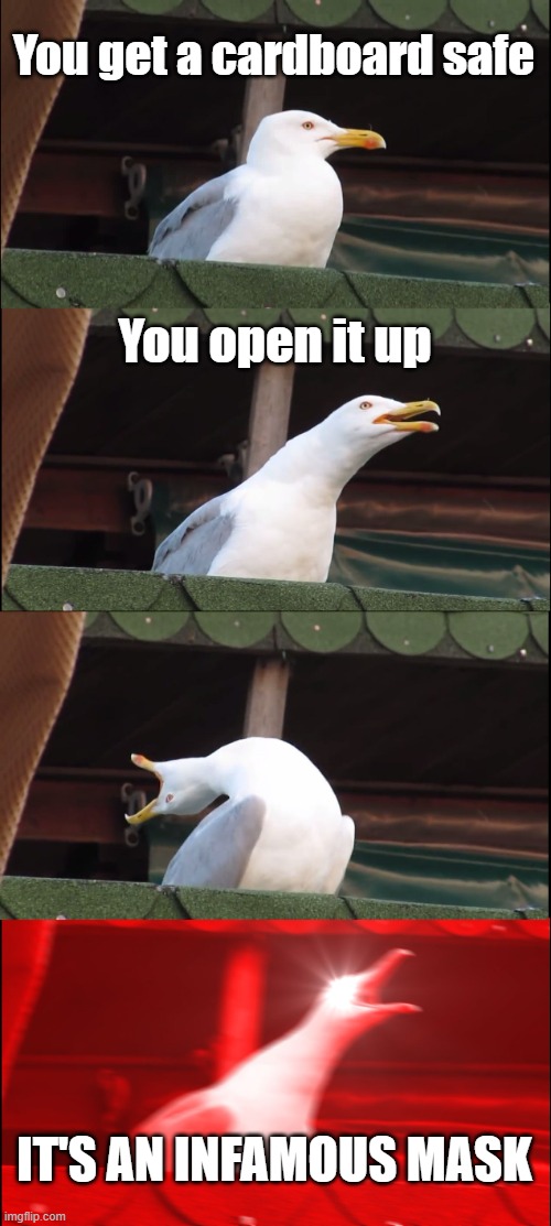 Inhaling Seagull | You get a cardboard safe; You open it up; IT'S AN INFAMOUS MASK | image tagged in memes,inhaling seagull | made w/ Imgflip meme maker