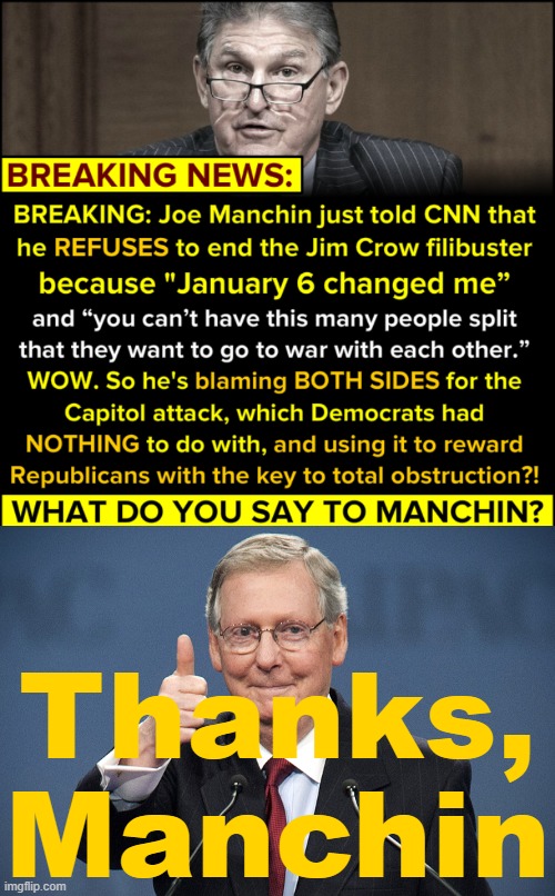 [Clearly Jan. 6 didn't change him, or else his position on this would have, you know, changed] | Thanks, Manchin | image tagged in joe manchin filibuster,mitch mcconnell,senate,senators,capitol hill,riot | made w/ Imgflip meme maker