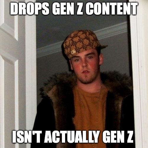 sus guy | DROPS GEN Z CONTENT; ISN'T ACTUALLY GEN Z | image tagged in memes,scumbag steve,sus | made w/ Imgflip meme maker