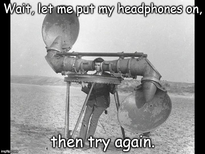 Headphones | Wait, let me put my headphones on, then try again. | image tagged in headphones,listen | made w/ Imgflip meme maker