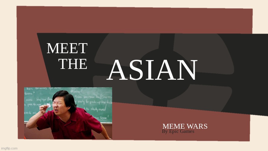 Just bored | ASIAN; MEET THE; MEME WARS; By Epic Games | image tagged in meet the blank | made w/ Imgflip meme maker
