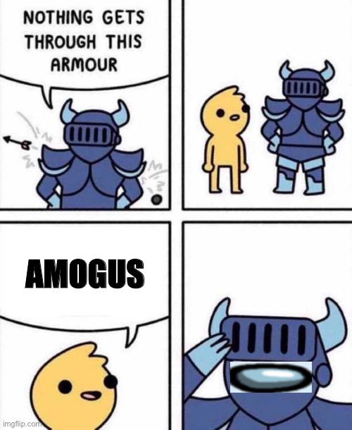 Nothing Gets Through This Armour | AMOGUS | image tagged in nothing gets through this armour | made w/ Imgflip meme maker