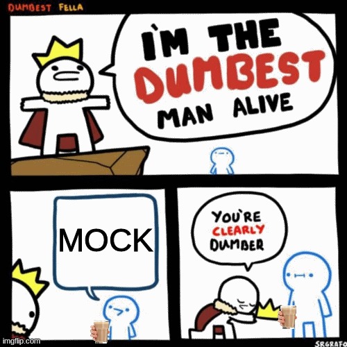 I'm the dumbest man alive | MOCK | image tagged in i'm the dumbest man alive | made w/ Imgflip meme maker