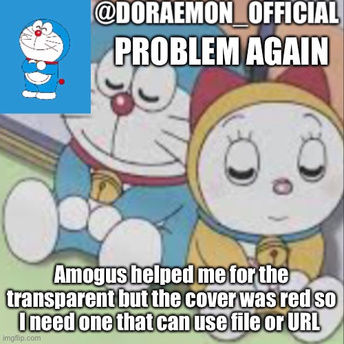 Doraemon_Official’s announcement night time version | PROBLEM AGAIN; Amogus helped me for the transparent but the cover was red so I need one that can use file or URL | image tagged in doraemon_official s announcement night time version | made w/ Imgflip meme maker