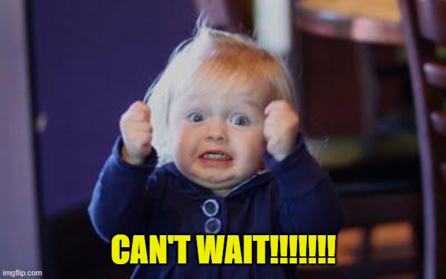 excited kid | CAN'T WAIT!!!!!!! | image tagged in excited kid | made w/ Imgflip meme maker